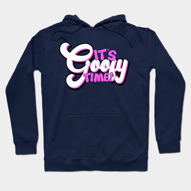 It's Goofy Time Hoodie by djwalesfood